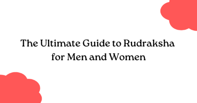 The Ultimate Guide to Rudraksha for Men and Women